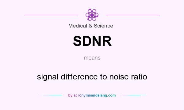 What does SDNR mean? It stands for signal difference to noise ratio