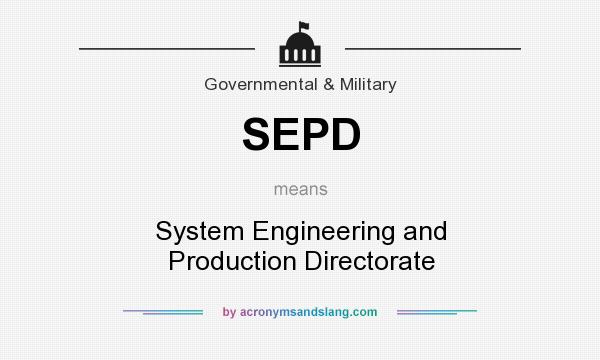 What does SEPD mean? It stands for System Engineering and Production Directorate