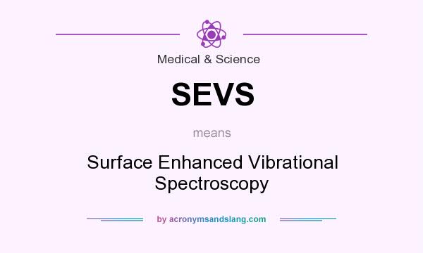 What does SEVS mean? It stands for Surface Enhanced Vibrational Spectroscopy