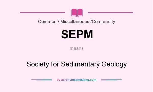 What does SEPM mean? It stands for Society for Sedimentary Geology