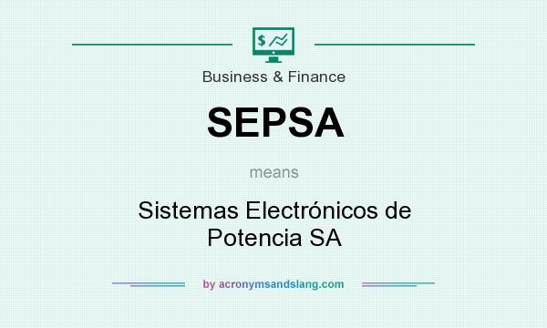 What does SEPSA mean? It stands for Sistemas Electrónicos de Potencia SA