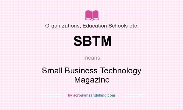 What does SBTM mean? It stands for Small Business Technology Magazine