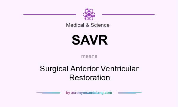 What does SAVR mean? It stands for Surgical Anterior Ventricular Restoration