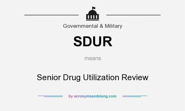 What does SDUR mean? It stands for Senior Drug Utilization Review