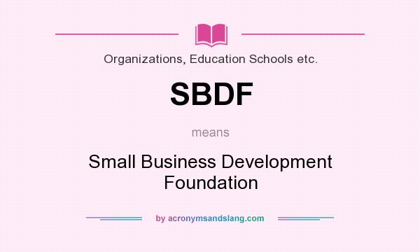 What does SBDF mean? It stands for Small Business Development Foundation
