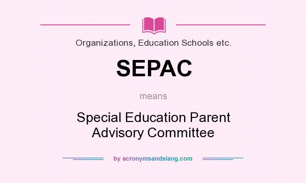 What does SEPAC mean? It stands for Special Education Parent Advisory Committee