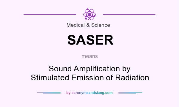 What does SASER mean? It stands for Sound Amplification by Stimulated Emission of Radiation