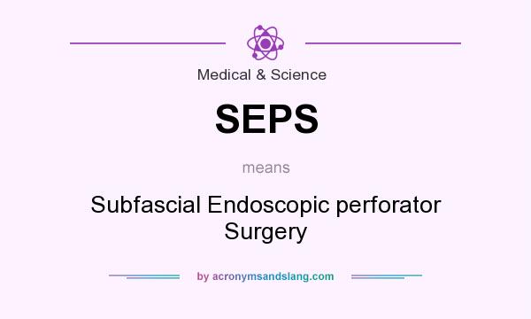 What does SEPS mean? It stands for Subfascial Endoscopic perforator Surgery