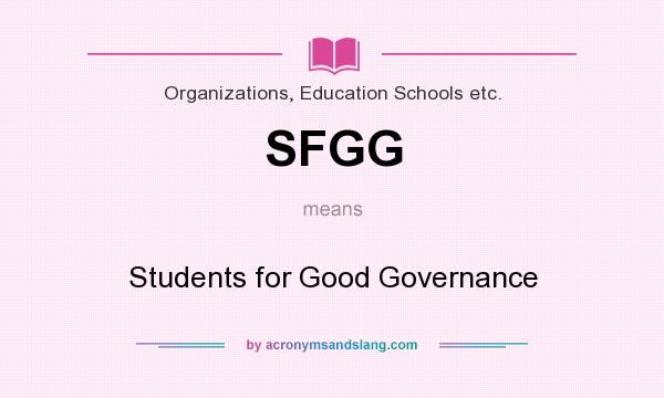 What does SFGG mean? It stands for Students for Good Governance