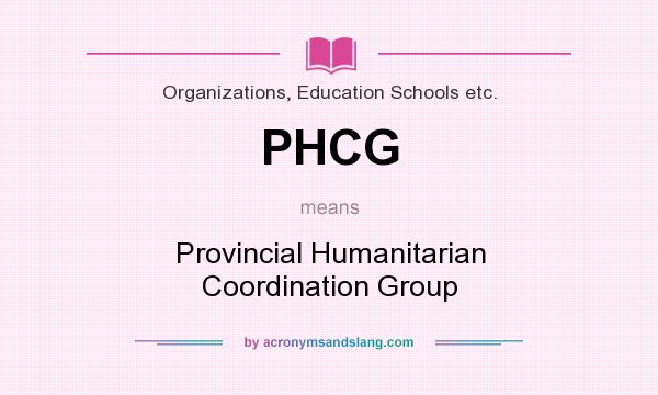 What does PHCG mean? It stands for Provincial Humanitarian Coordination Group