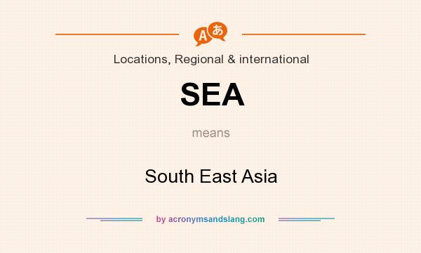 What does SEA mean? It stands for South East Asia