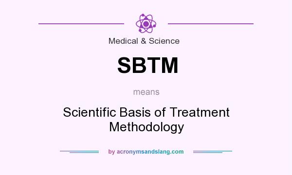 What does SBTM mean? It stands for Scientific Basis of Treatment Methodology