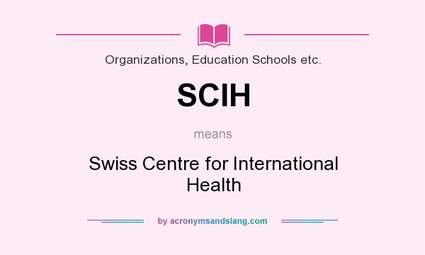 What does SCIH mean? It stands for Swiss Centre for International Health