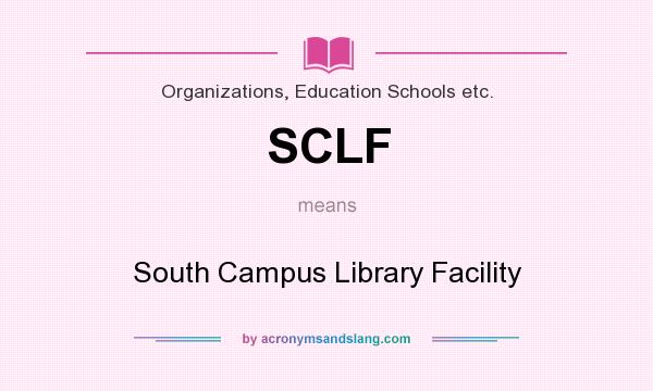 What does SCLF mean? It stands for South Campus Library Facility