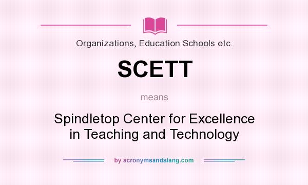 What does SCETT mean? It stands for Spindletop Center for Excellence in Teaching and Technology