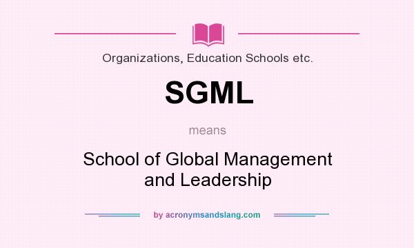 What does SGML mean? It stands for School of Global Management and Leadership