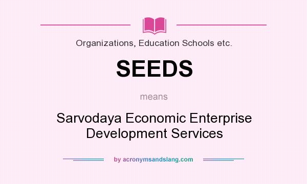 What does SEEDS mean? It stands for Sarvodaya Economic Enterprise Development Services