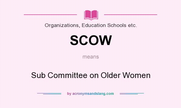 What does SCOW mean? It stands for Sub Committee on Older Women