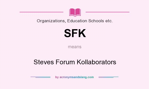 What does SFK mean? It stands for Steves Forum Kollaborators