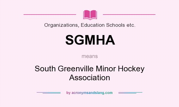 What does SGMHA mean? It stands for South Greenville Minor Hockey Association