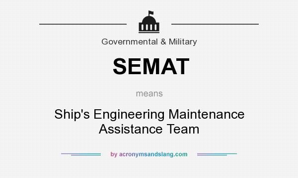 What does SEMAT mean? It stands for Ship`s Engineering Maintenance Assistance Team