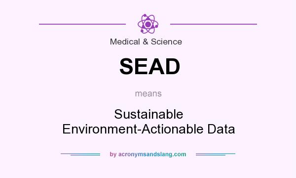What does SEAD mean? It stands for Sustainable Environment-Actionable Data