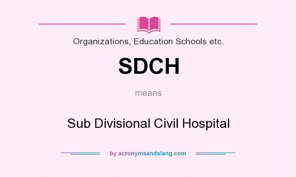 What does SDCH mean? It stands for Sub Divisional Civil Hospital
