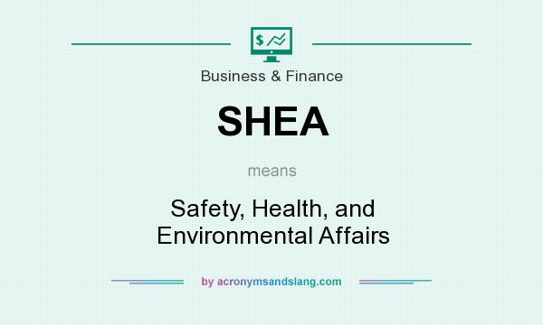What does SHEA mean? It stands for Safety, Health, and Environmental Affairs