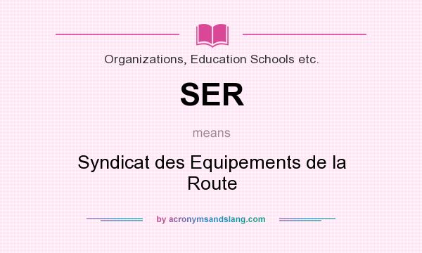 What does SER mean? It stands for Syndicat des Equipements de la Route