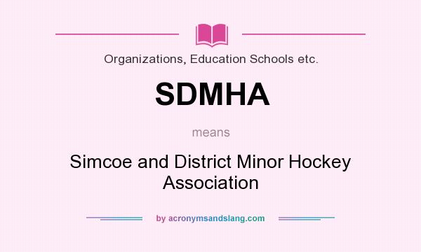 What does SDMHA mean? It stands for Simcoe and District Minor Hockey Association