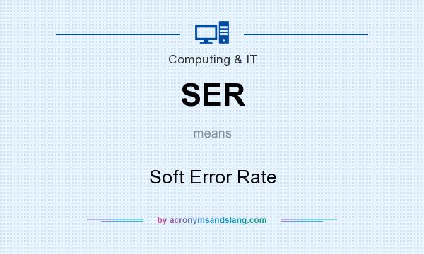 What does SER mean? It stands for Soft Error Rate