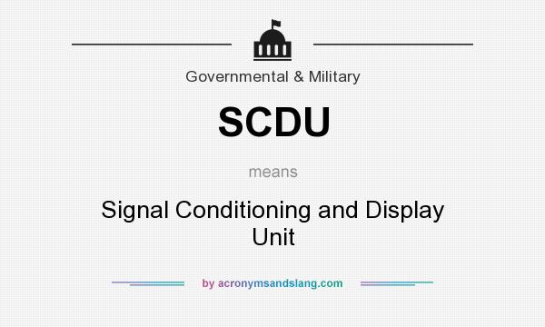 What does SCDU mean? It stands for Signal Conditioning and Display Unit