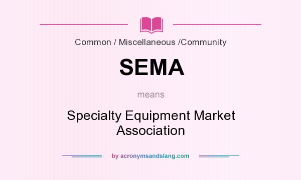 What does SEMA mean? It stands for Specialty Equipment Market Association