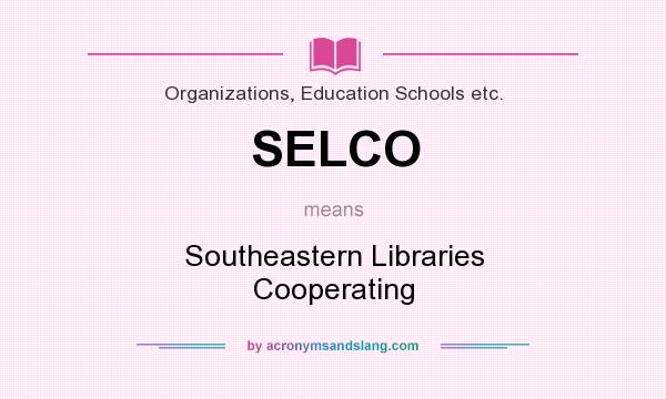 What does SELCO mean? It stands for Southeastern Libraries Cooperating