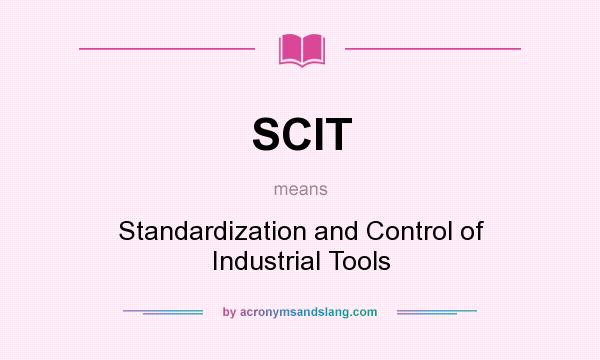 What does SCIT mean? It stands for Standardization and Control of Industrial Tools