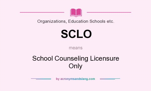What does SCLO mean? It stands for School Counseling Licensure Only