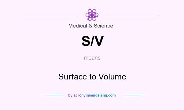 What does S/V mean? It stands for Surface to Volume
