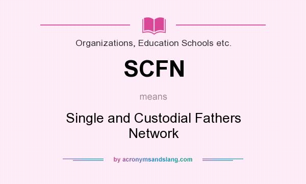What does SCFN mean? It stands for Single and Custodial Fathers Network