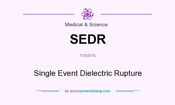 What does SEDR mean? It stands for Single Event Dielectric Rupture