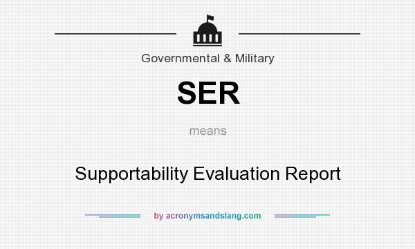 What does SER mean? It stands for Supportability Evaluation Report