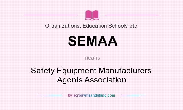 What does SEMAA mean? It stands for Safety Equipment Manufacturers` Agents Association
