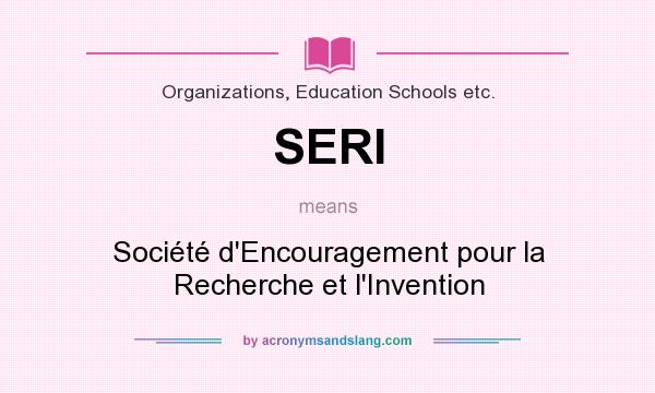 What does SERI mean? It stands for Société d`Encouragement pour la Recherche et l`Invention