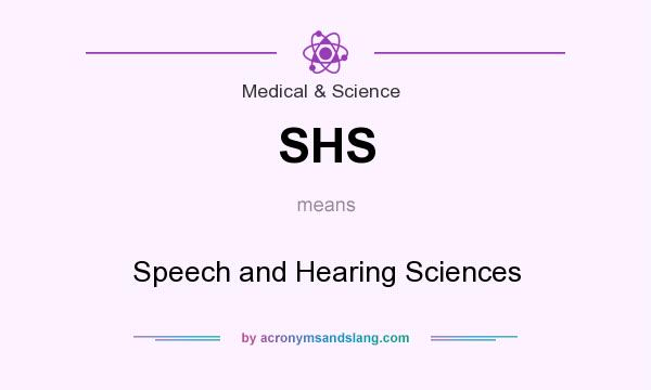 What does SHS mean? It stands for Speech and Hearing Sciences