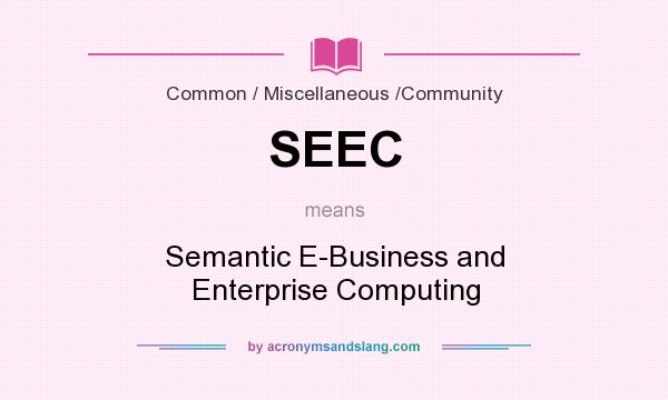 What does SEEC mean? It stands for Semantic E-Business and Enterprise Computing