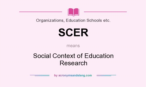 What does SCER mean? It stands for Social Context of Education Research