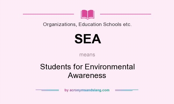 What does SEA mean? It stands for Students for Environmental Awareness