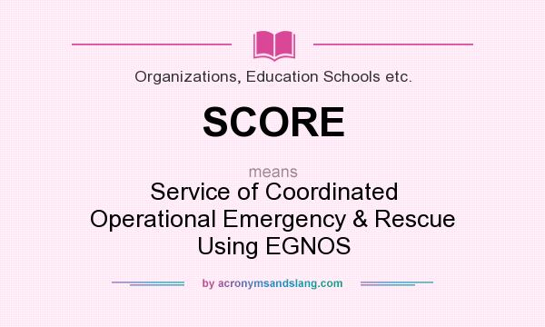 What does SCORE mean? It stands for Service of Coordinated Operational Emergency & Rescue Using EGNOS