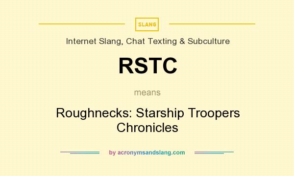 What does RSTC mean? It stands for Roughnecks: Starship Troopers Chronicles