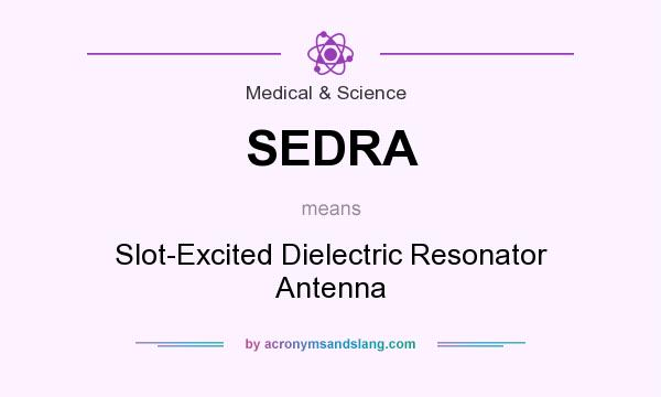 What does SEDRA mean? It stands for Slot-Excited Dielectric Resonator Antenna