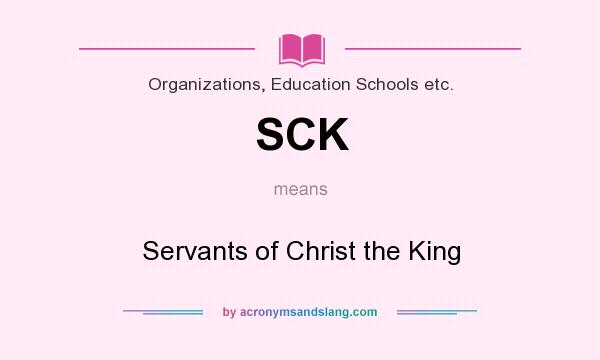 What does SCK mean? It stands for Servants of Christ the King